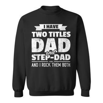 I Have Two Titles Dad And Step-Dad Fathers Day Sweatshirt - Monsterry
