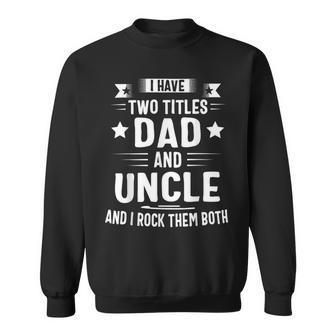 I Have Two Titles Dad And Uncle And I Rock Them Both Fathers Day Sweatshirt - Monsterry