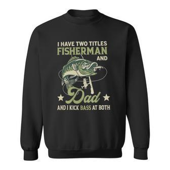 I Have Two Titles Fisherman And Dad And I Kick Bass At Both Sweatshirt | Mazezy