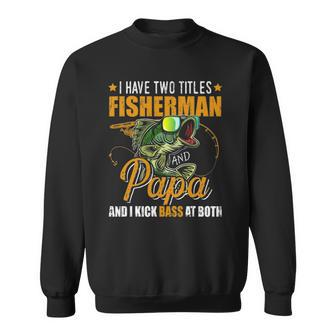 I Have Two Titles Fisherman Papa Bass Fishing Fathers Day Sweatshirt - Thegiftio UK