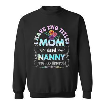 I Have Two Titles Mom And Nanny Tie Dye Funny Mothers Day Sweatshirt | Mazezy
