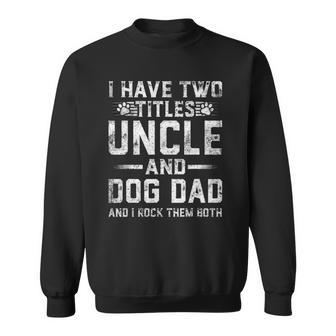 I Have Two Titles Uncle And Dog Dad Family Fathers Day Sweatshirt | Mazezy