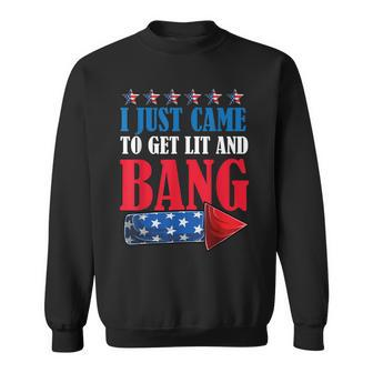 I Just Came To Get Lit And Bang 4Th Of July Fireworks Sweatshirt - Seseable