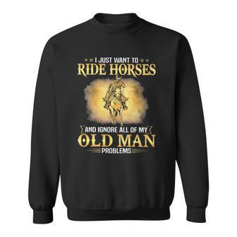 I Just Want To Ride Horses And Ignore My Old Man Problems Sweatshirt | Mazezy