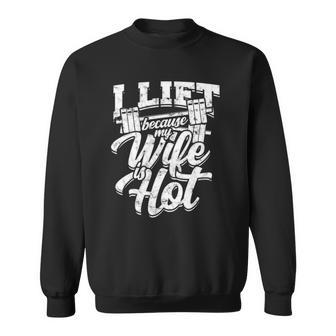 I Lift Because My Wife Is Hot – Gym Fitness Sweatshirt | Mazezy
