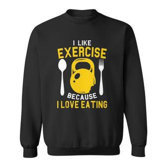 I Like Exercise Because I Love Eating Gym Workout Fitness  Sweatshirt