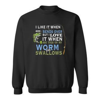 I Like When She Bends When She Tugs On My Worm And Swallows Sweatshirt | Mazezy