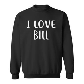 I Love Bill Lover Bill Name Personalized Custom Sweatshirt - Thegiftio UK