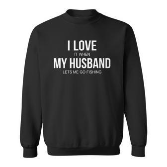 I Love It When My Husband Lets Me Go Fishing Sweatshirt | Mazezy