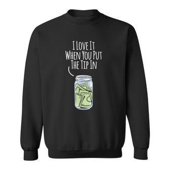 I Love It When You Put The Tip In For Bartender Sweatshirt | Mazezy