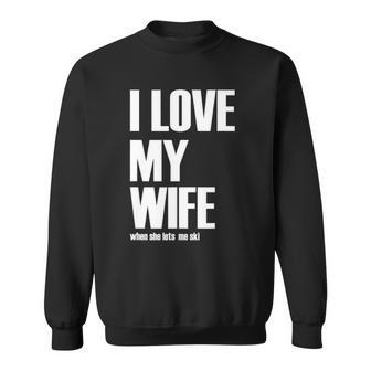 I Love My Wife When She Lets Me Ski Funny Winter Saying Sweatshirt | Mazezy