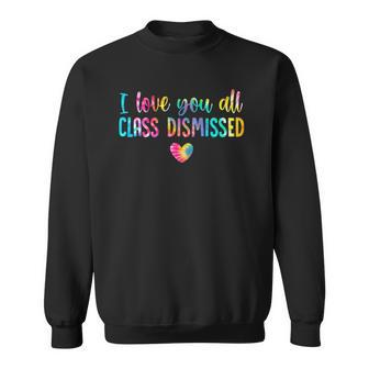 I Love You All Class Dismissed Tie Dye Last Day Of School Sweatshirt | Mazezy