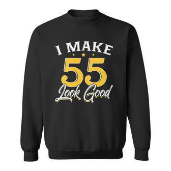 I Make 55 Look Good 55Th Birthday Gift Sweatshirt | Mazezy