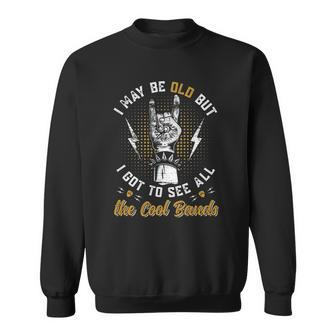I May Be Old But I Got To See All The Cool Bands Music Lover Sweatshirt | Mazezy