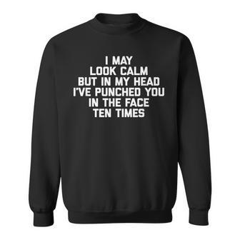 I May Look Calm Funny Saying Sarcastic Novelty Humor Sweatshirt - Thegiftio UK