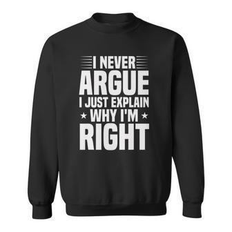 I Never Argue I Just Explain Why Im Right Funny Saying Sweatshirt | Mazezy