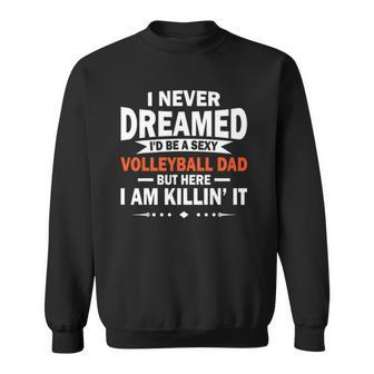 I Never Dreamed Id Be A Sexy Volleyball Dad Sweatshirt | Mazezy