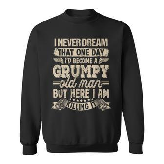 I Never Dreamed That Id Become A Grumpy Old Man Grumpy Sweatshirt - Thegiftio UK