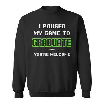 I Pause My Game To Graduate Youre Welcome Video Game Lovers Sweatshirt - Thegiftio UK