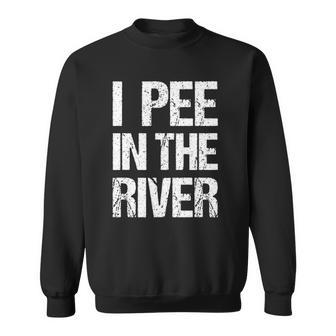 I Pee In The River Funny Sweatshirt | Mazezy