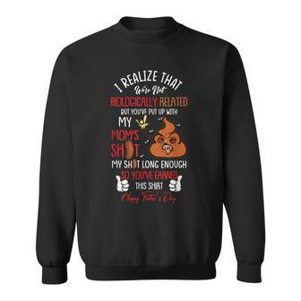 I Realize That Were Not Biologically Related Fathers Day Sweatshirt - Seseable