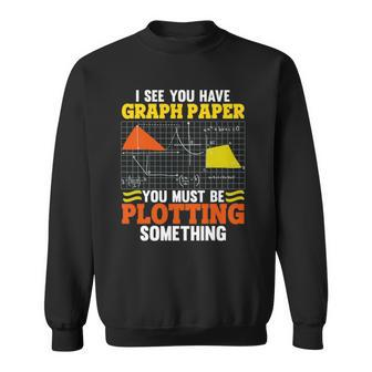 I See You Have Graph Paper Plotting Math Pun Funny Math Geek Sweatshirt | Mazezy