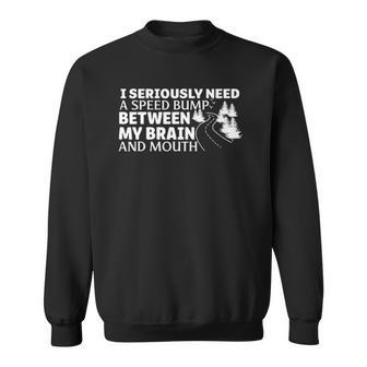 I Seriously Need A Speed Bump Between My Brain And Mouth Sweatshirt | Mazezy AU