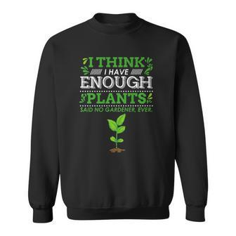 I Think I Have Enough Plants - Funny Gardener Design Sweatshirt | Mazezy