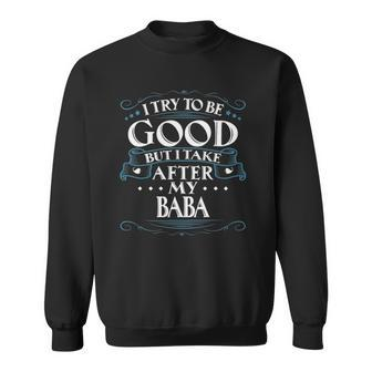 I Try To Be Good But I Take After My Baba Sweatshirt | Mazezy UK