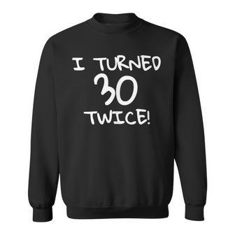 I Turned 30 Twice Funny 60Th Birthday Gift  Sweatshirt