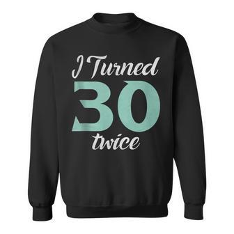 I Turned Thirty Twice 60Th Birthday Party Saying  Sweatshirt