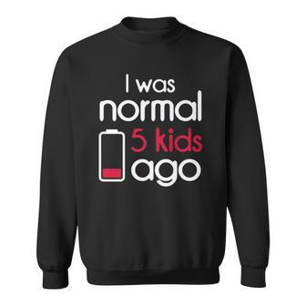 I Was Normal 5 Kids Ago Five Children Parents Fathers Day Sweatshirt | Mazezy
