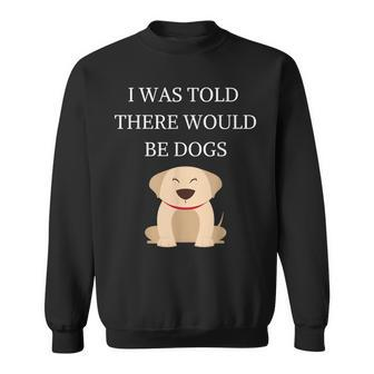 I Was Told There Would Be Dogs Funny Dog Lover Dog Owner Sweatshirt - Thegiftio UK