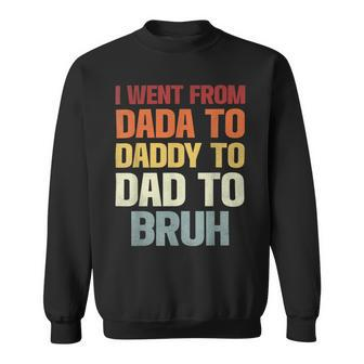 I Went From Dada To Daddy To Dad To Bruh Funny Dad Sweatshirt - Monsterry