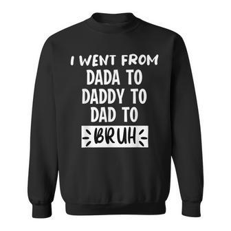 I Went From Dada To Daddy To Dad To Bruh Funny Fathers Day Sweatshirt - Monsterry