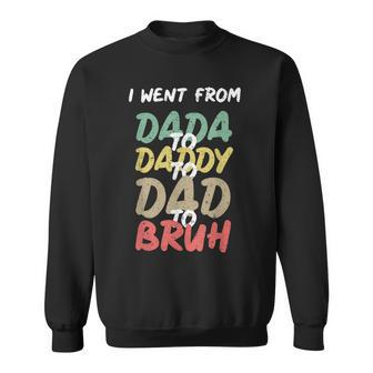 I Went From Dada To Daddy To Dad To Bruh Funny Fathers Day Sweatshirt - Monsterry