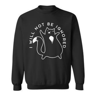 I Will Not Be Ignored Funny Cute Cat Cat Loves Sweatshirt - Thegiftio UK
