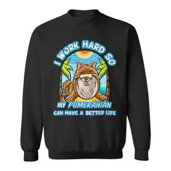 I Work Hard So My Pomeranian Can Have A Better Life Dog T-Shirt Sweatshirt - Seseable