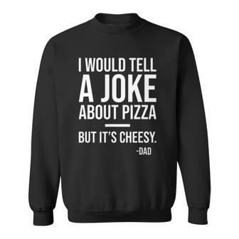 I Would Tell A Joke About Pizza But Its Cheesy Dad Joke Sweatshirt | Mazezy