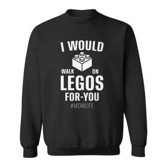 I Would Walk On Legos For You Mom Life Funny Mothers Day Sweatshirt | Mazezy