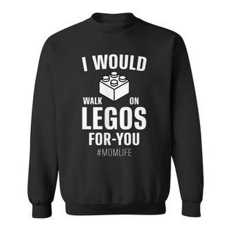 I Would Walk On Legos For You Mom Life Funny Mothers Day Sweatshirt | Mazezy