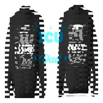 Icu Nurse Dad Hospital Intensive Care Ice Nursing Sweatshirt | Mazezy
