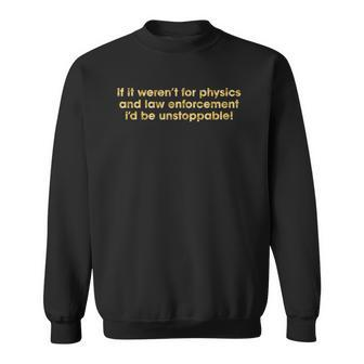 If It Werent For Physics And Law Enforcement Sweatshirt | Mazezy