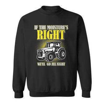 If The Moistures Right Well Go All Night Tee Farmer Gift Sweatshirt