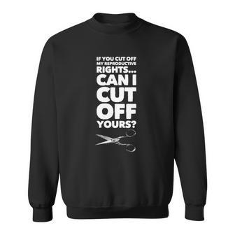 If You Cut Off My Reproductive Rights Can I Cut Off Yours Sweatshirt - Thegiftio UK