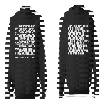 If Youre Not Korean I Dont Want Your Drama Funny Sweatshirt | Mazezy