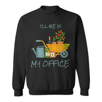 Ill Be In My Office Garden Funny Distressed Gardening Sweatshirt - Seseable