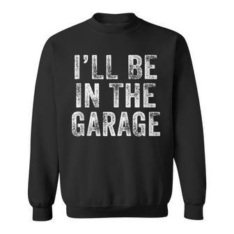 Ill Be In The Garage Funny Dad Joke Papa Grandpa Distressed Sweatshirt - Thegiftio UK