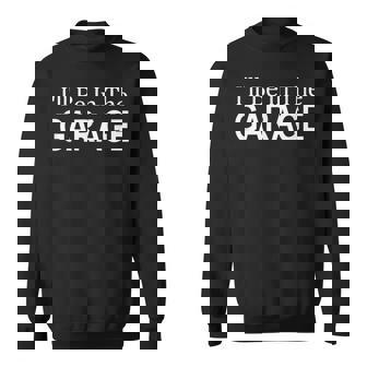 Ill Be In The Garage - Sweatshirt - Thegiftio