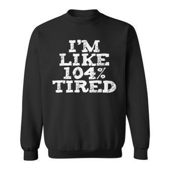 Im Like 104 Tired T Funny Sleeping Workout Gym Sweatshirt - Thegiftio UK